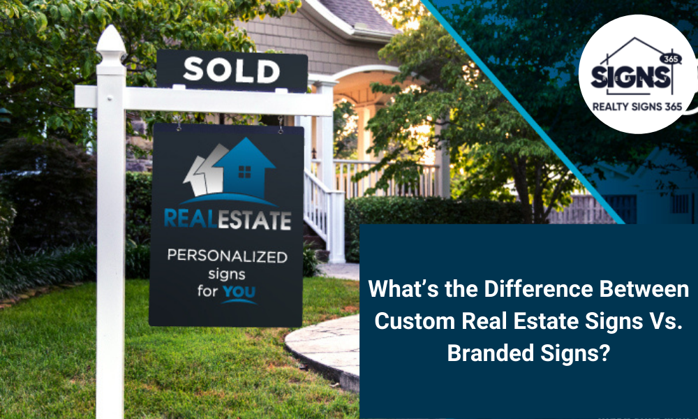 Difference Between Custom Real Estate Signs Vs. Branded Signs